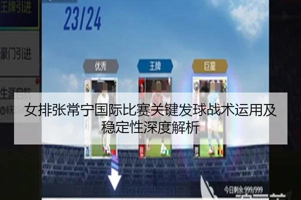 女排张常宁国际比赛关键发球战术运用及稳定性深度解析